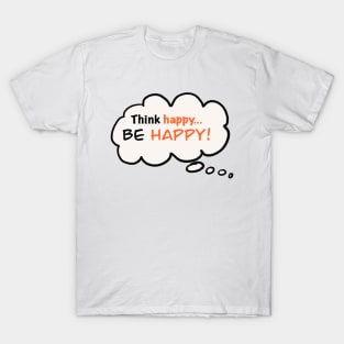 Think Happy...Be Happy! T-Shirt